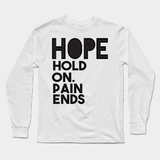 Hope hold on. Pain Ends Long Sleeve T-Shirt